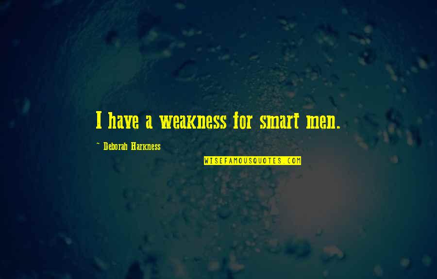 Harkness Quotes By Deborah Harkness: I have a weakness for smart men.