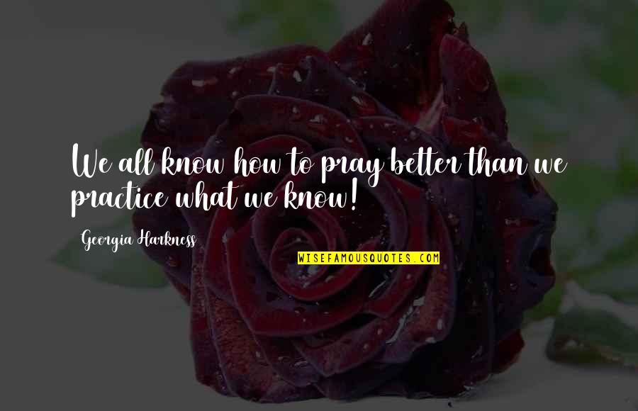 Harkness Quotes By Georgia Harkness: We all know how to pray better than