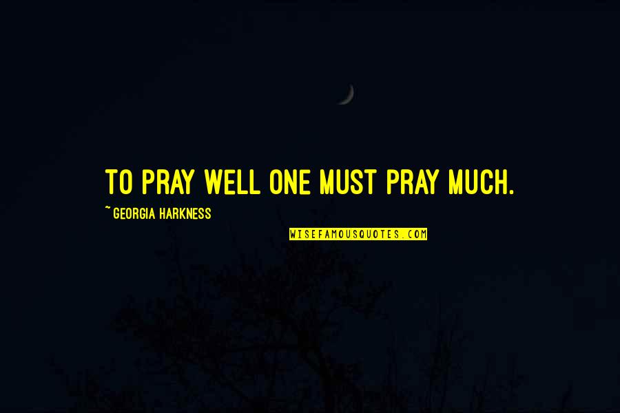 Harkness Quotes By Georgia Harkness: To pray well one must pray much.