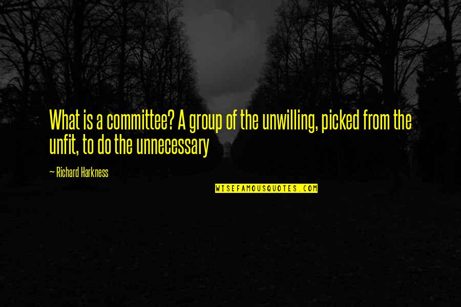 Harkness Quotes By Richard Harkness: What is a committee? A group of the