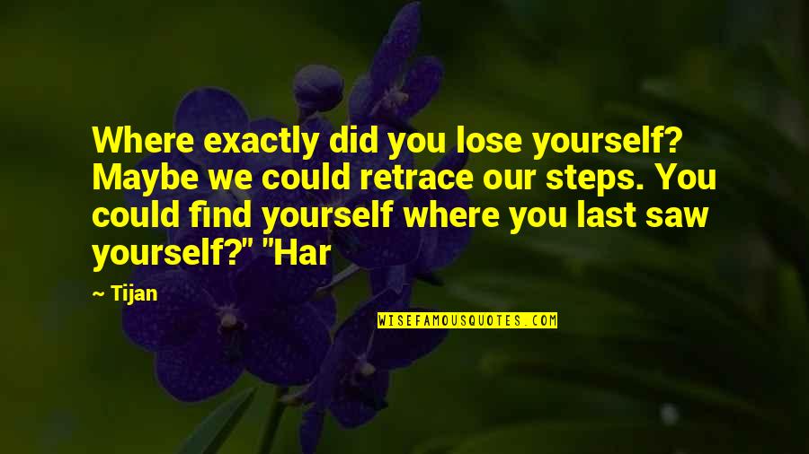 Har'koa Quotes By Tijan: Where exactly did you lose yourself? Maybe we