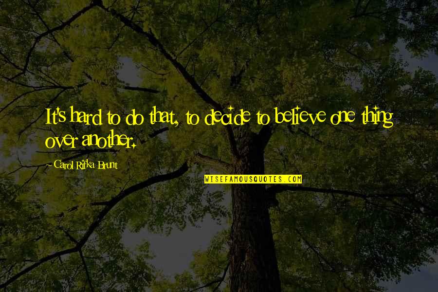 Harkon Quotes By Carol Rifka Brunt: It's hard to do that, to decide to Harkon Quotes By Carol Rifka Brunt: It's hard to do that, to decide to