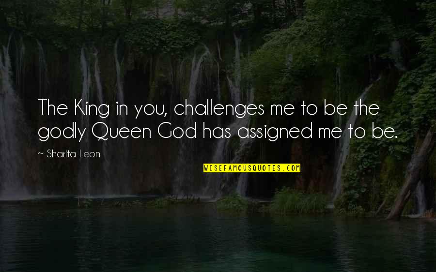 Harkrider Street Quotes By Sharita Leon: The King in you, challenges me to be