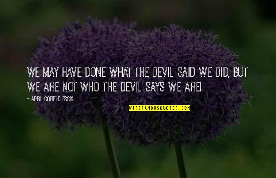 Harks Quotes By April Cofield Essix: We may have done what the devil said