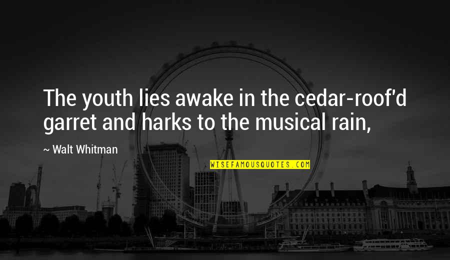 Harks Quotes By Walt Whitman: The youth lies awake in the cedar-roof'd garret