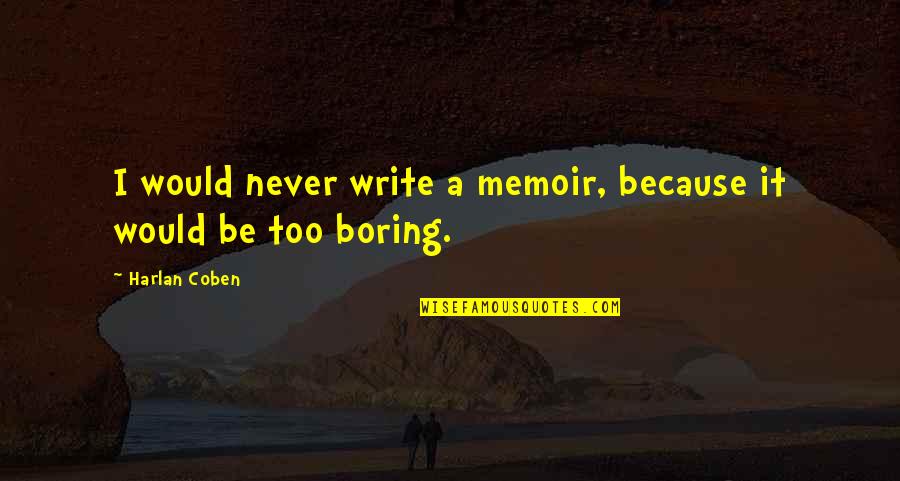 Harlan Coben Best Quotes By Harlan Coben: I would never write a memoir, because it