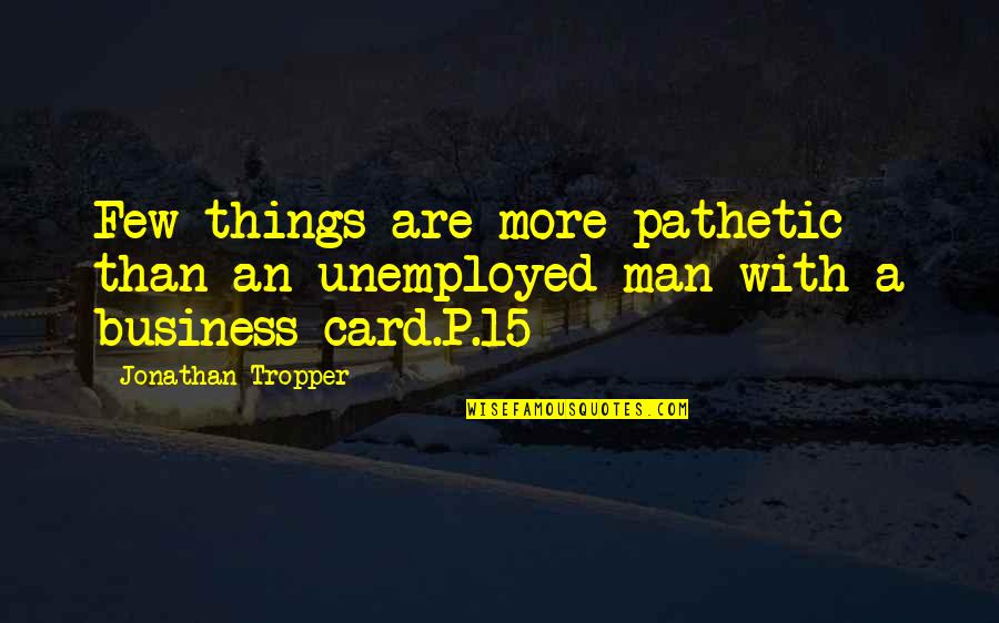 Harlan Coben Love Quotes By Jonathan Tropper: Few things are more pathetic than an unemployed