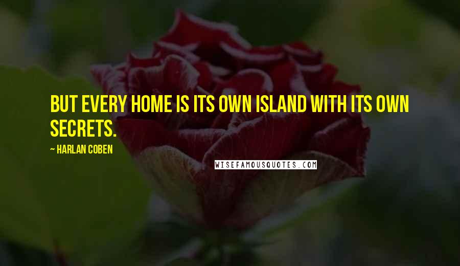 Harlan Coben quotes: But every home is its own island with its own secrets.