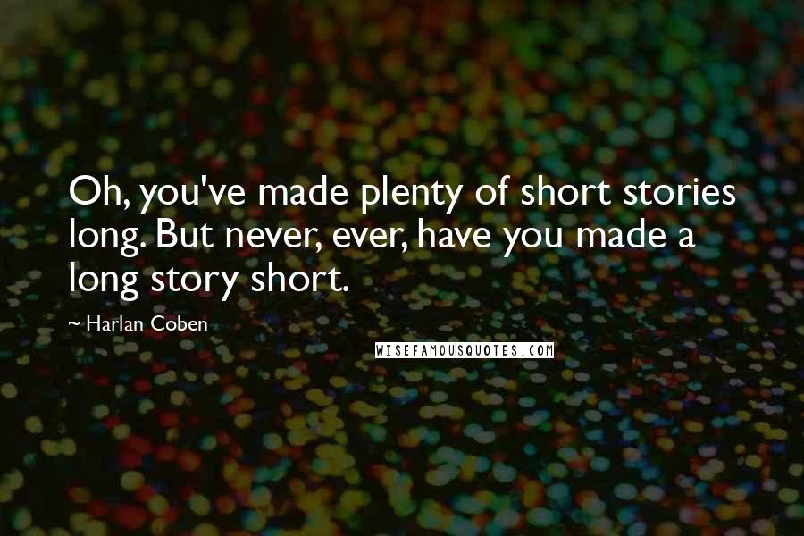 Harlan Coben quotes: Oh, you've made plenty of short stories long. But never, ever, have you made a long story short.