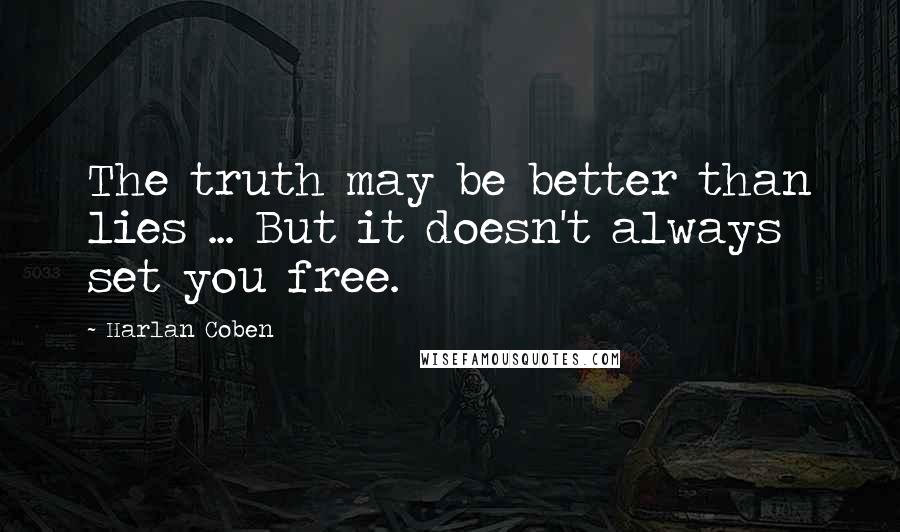 Harlan Coben quotes: The truth may be better than lies ... But it doesn't always set you free.