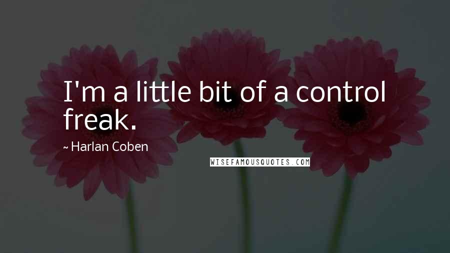 Harlan Coben quotes: I'm a little bit of a control freak.