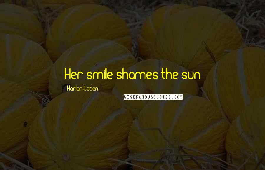 Harlan Coben quotes: Her smile shames the sun