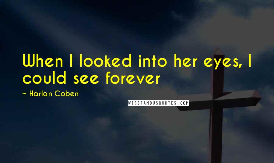 Harlan Coben quotes: When I looked into her eyes, I could see forever
