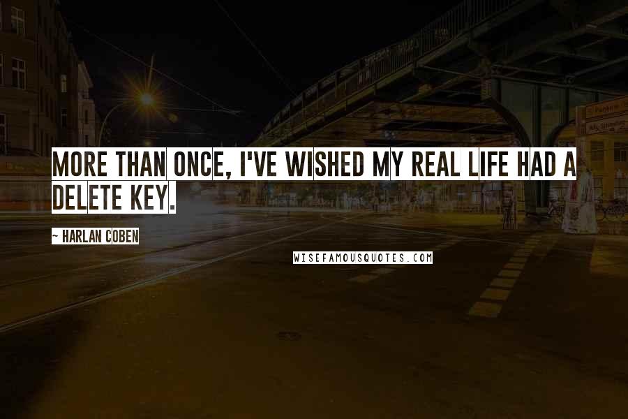 Harlan Coben quotes: More than once, I've wished my real life had a delete key.