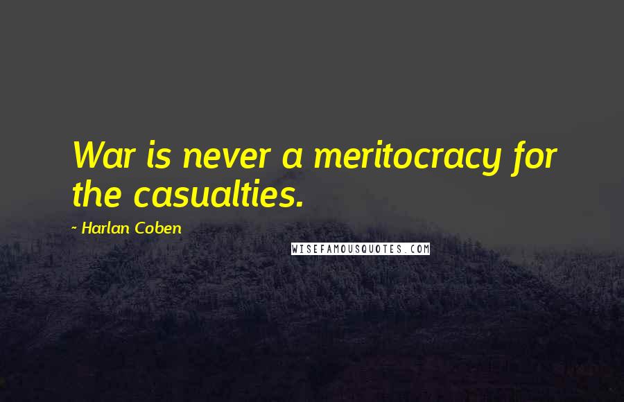 Harlan Coben quotes: War is never a meritocracy for the casualties.