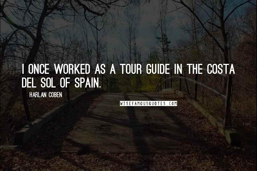 Harlan Coben quotes: I once worked as a tour guide in the Costa del Sol of Spain.