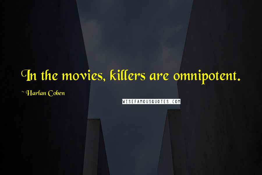 Harlan Coben quotes: In the movies, killers are omnipotent.