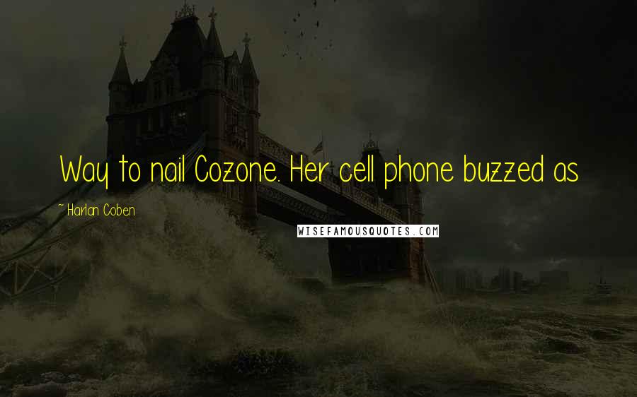 Harlan Coben quotes: Way to nail Cozone. Her cell phone buzzed as