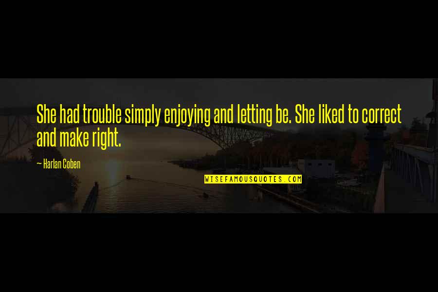 Harlan Coben Quotes By Harlan Coben: She had trouble simply enjoying and letting be.