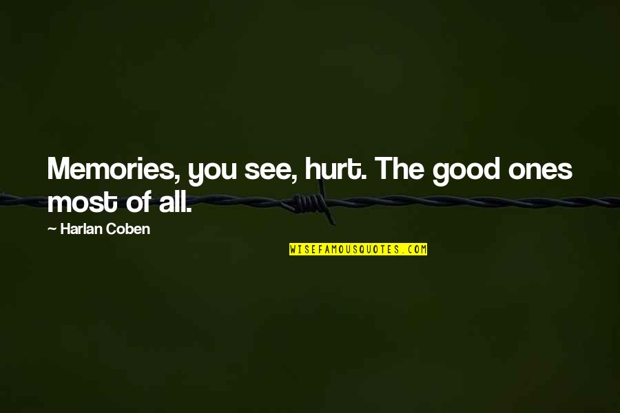 Harlan Coben Quotes By Harlan Coben: Memories, you see, hurt. The good ones most