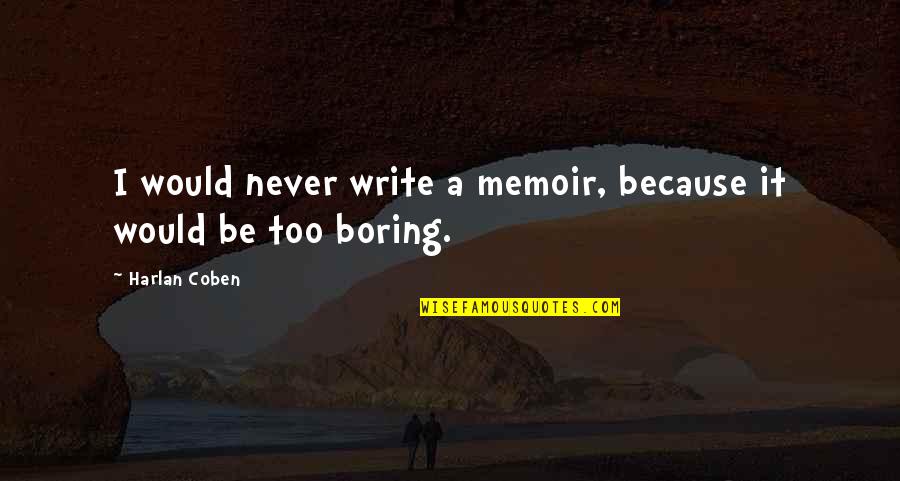 Harlan Coben Quotes By Harlan Coben: I would never write a memoir, because it