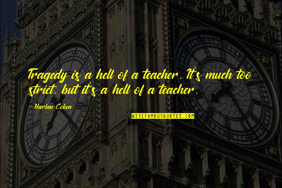Harlan Coben Quotes By Harlan Coben: Tragedy is a hell of a teacher. It's