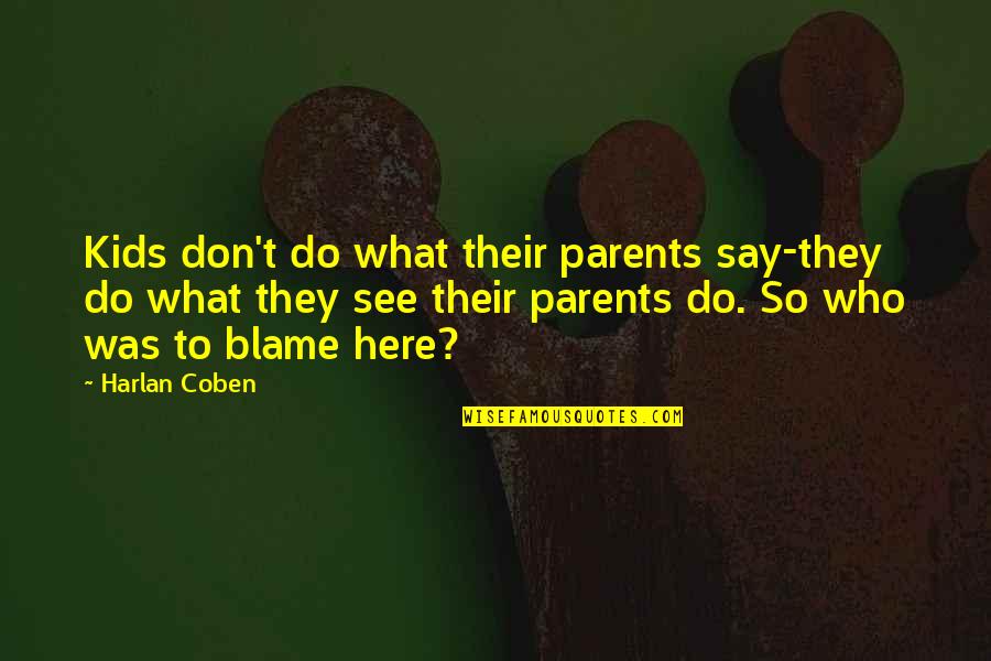 Harlan Coben Quotes By Harlan Coben: Kids don't do what their parents say-they do