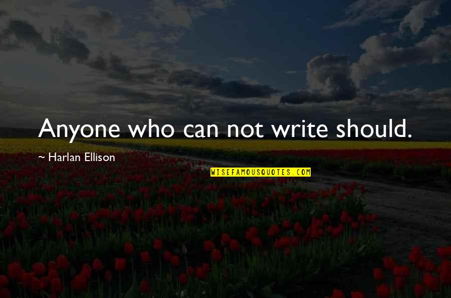 Harlan Ellison Quotes By Harlan Ellison: Anyone who can not write should.