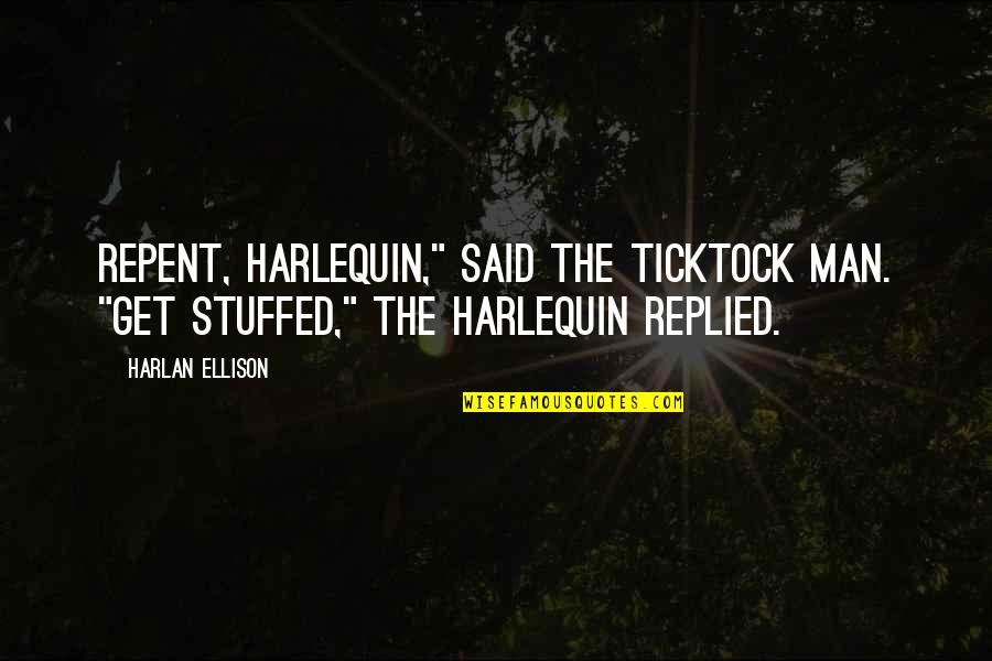 Harlan Ellison Quotes By Harlan Ellison: Repent, Harlequin," said the Ticktock Man. "Get stuffed,"