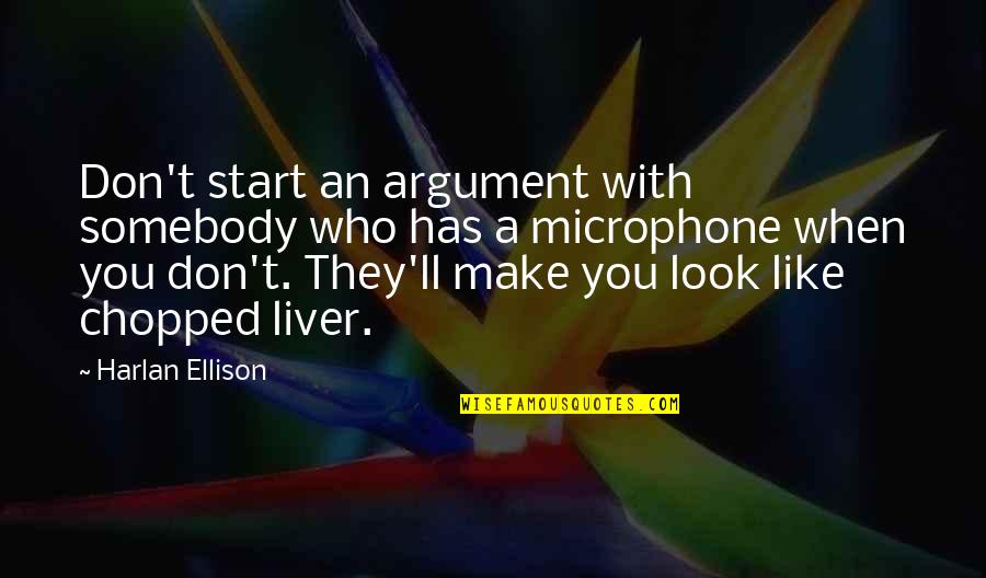 Harlan Ellison Quotes By Harlan Ellison: Don't start an argument with somebody who has