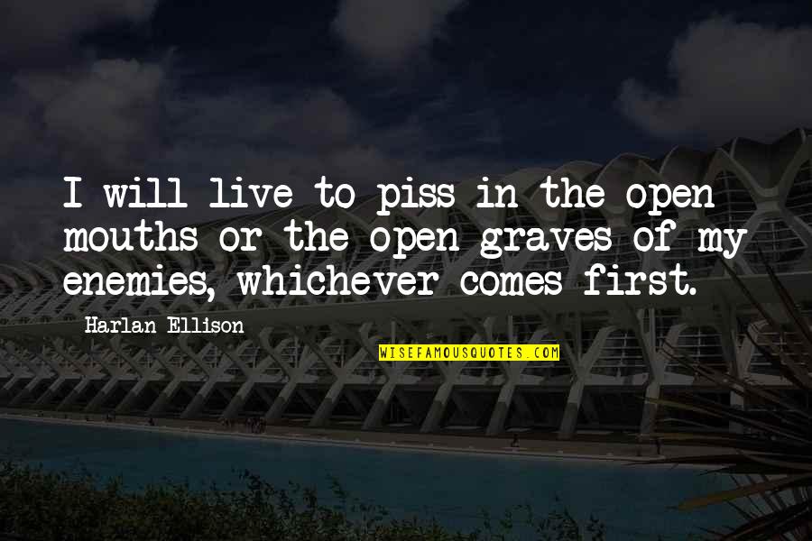 Harlan Ellison Quotes By Harlan Ellison: I will live to piss in the open