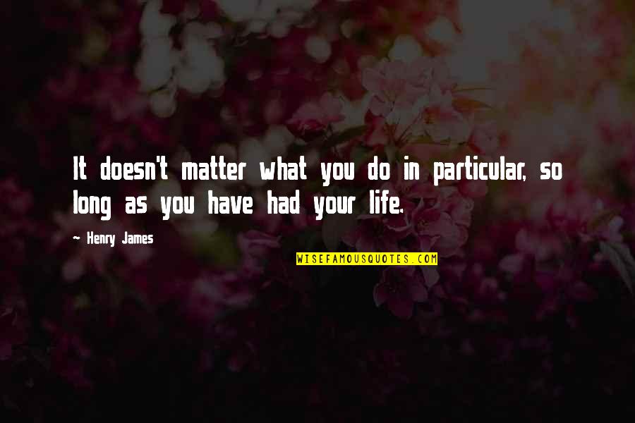Harland Bartholomew Quotes By Henry James: It doesn't matter what you do in particular,