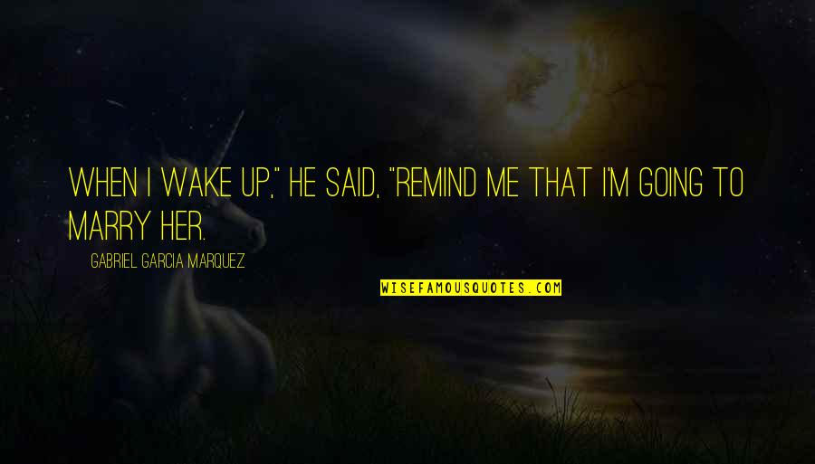Harland David Colonel Sanders Quotes By Gabriel Garcia Marquez: When I wake up," he said, "remind me Harland David Colonel Sanders Quotes By Gabriel Garcia Marquez: When I wake up," he said, "remind me