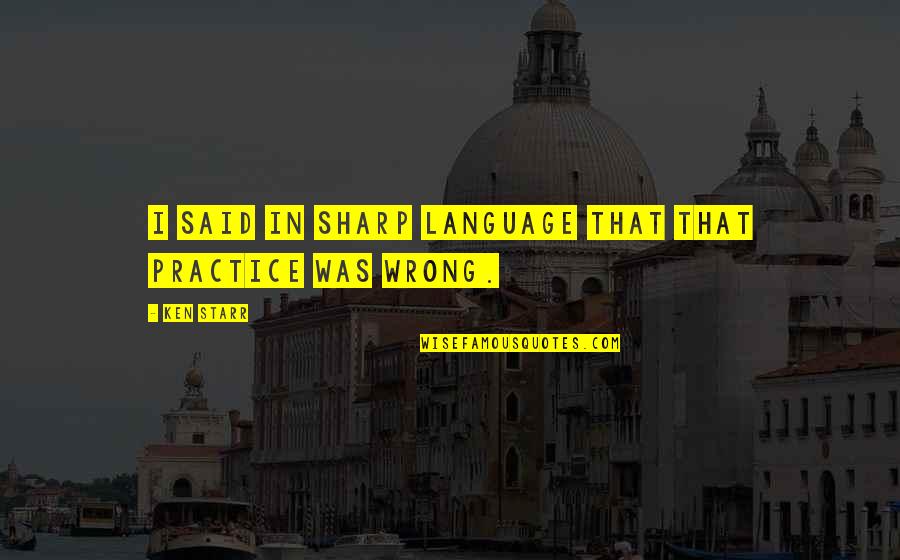 Harland David Colonel Sanders Quotes By Ken Starr: I said in sharp language that that practice