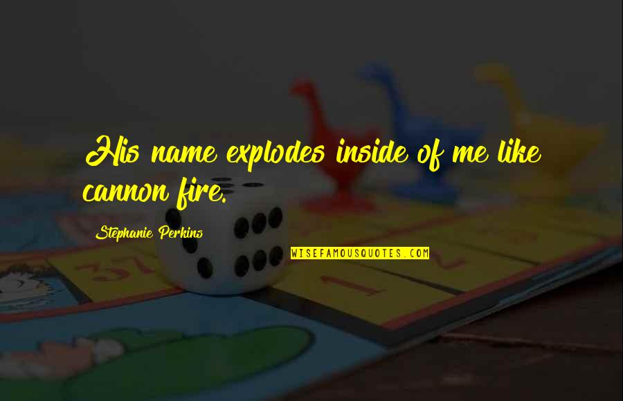 Harlander Horse Quotes By Stephanie Perkins: His name explodes inside of me like cannon