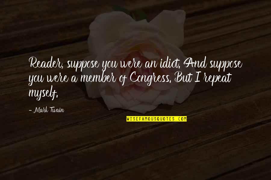 Harlander Myspace Quotes By Mark Twain: Reader, suppose you were an idiot. And suppose Harlander Myspace Quotes By Mark Twain: Reader, suppose you were an idiot. And suppose