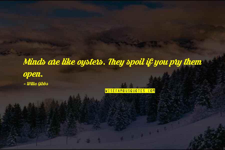 Harlander Myspace Quotes By Willa Gibbs: Minds are like oysters. They spoil if you Harlander Myspace Quotes By Willa Gibbs: Minds are like oysters. They spoil if you