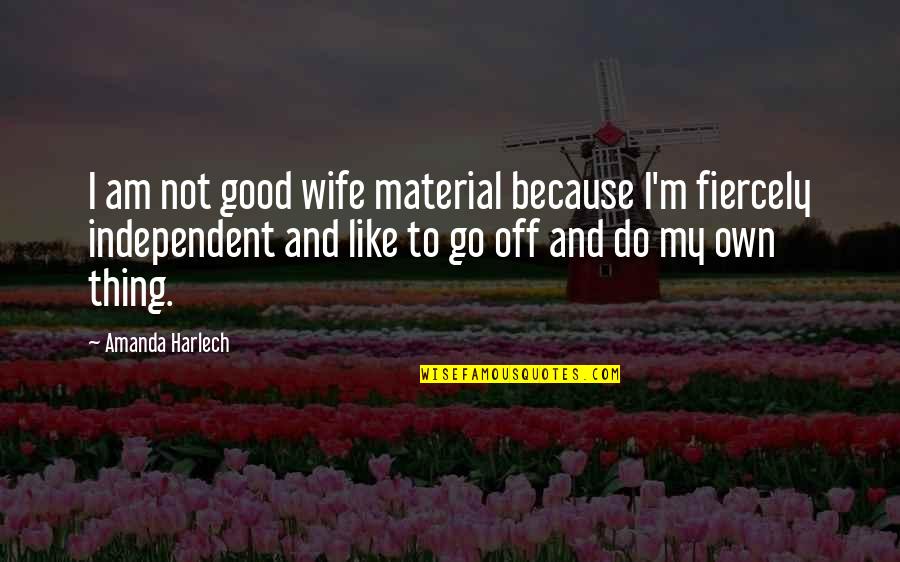Harlech Quotes By Amanda Harlech: I am not good wife material because I'm