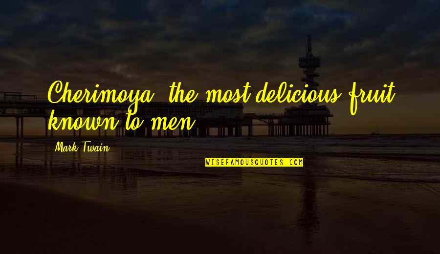 Harlech Quotes By Mark Twain: Cherimoya, the most delicious fruit known to men.