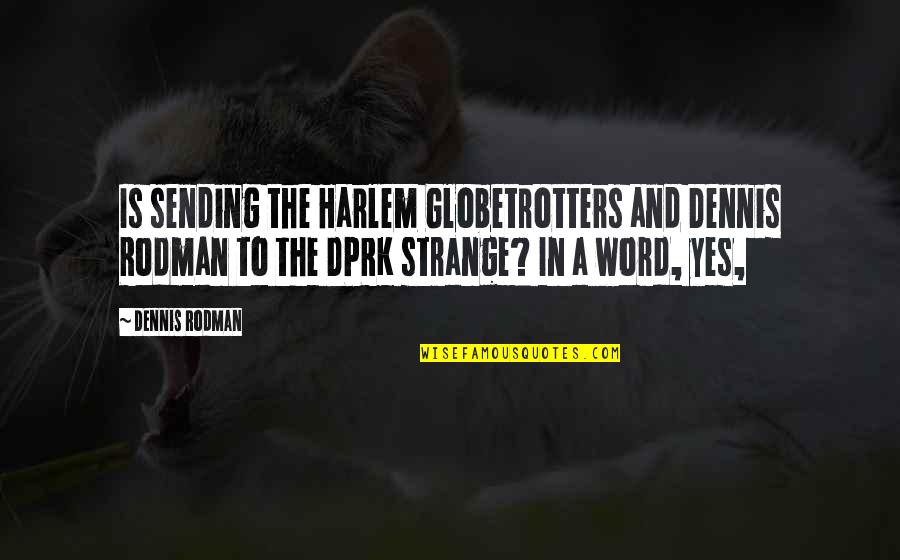 Harlem Globetrotters Quotes By Dennis Rodman: Is sending the Harlem Globetrotters and Dennis Rodman