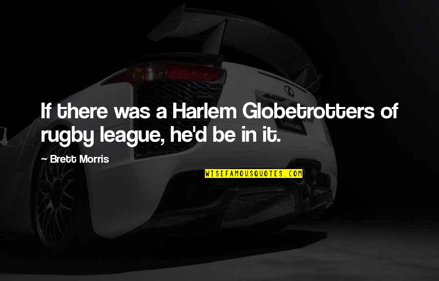 Harlem Quotes By Brett Morris: If there was a Harlem Globetrotters of rugby