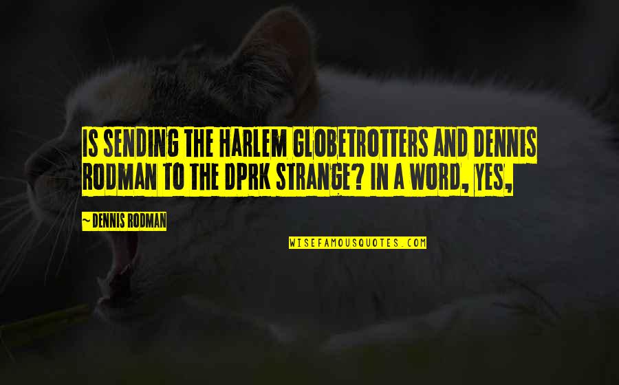 Harlem Quotes By Dennis Rodman: Is sending the Harlem Globetrotters and Dennis Rodman