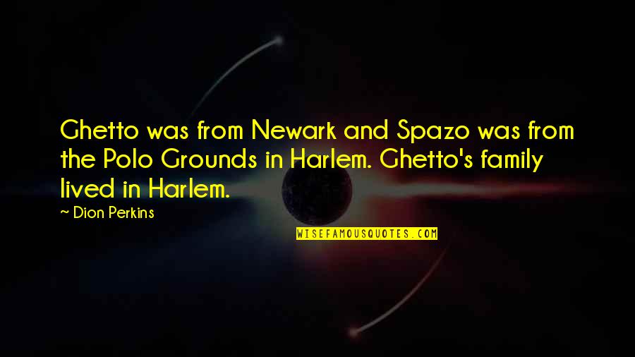 Harlem Quotes By Dion Perkins: Ghetto was from Newark and Spazo was from