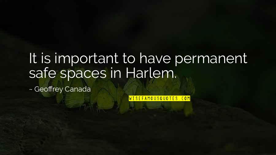 Harlem Quotes By Geoffrey Canada: It is important to have permanent safe spaces