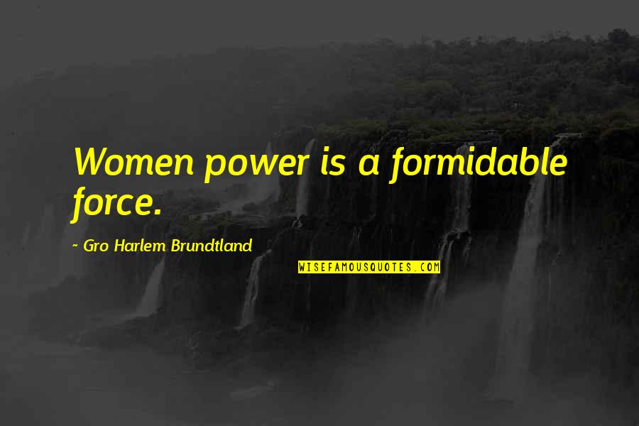 Harlem Quotes By Gro Harlem Brundtland: Women power is a formidable force.