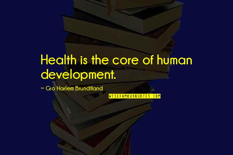 Harlem Quotes By Gro Harlem Brundtland: Health is the core of human development.