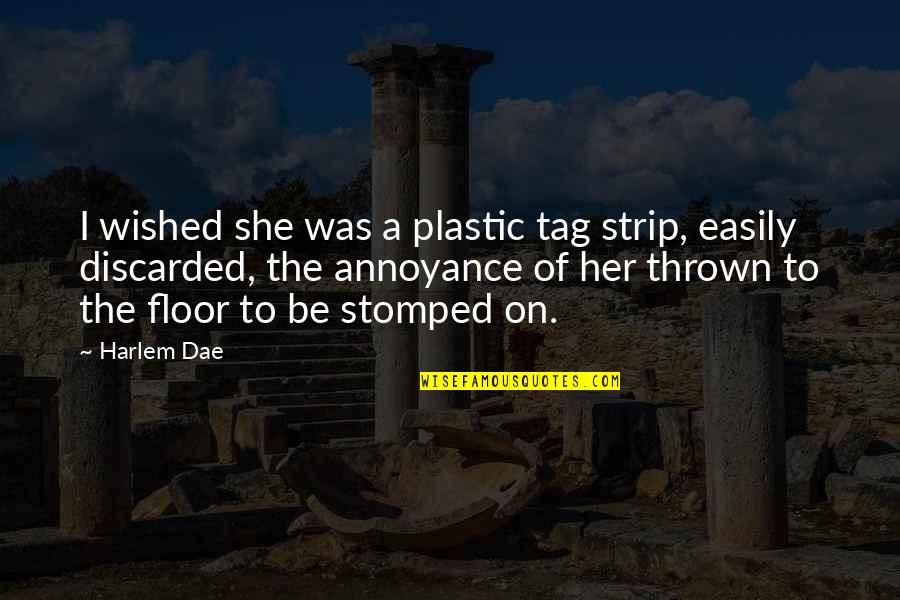 Harlem Quotes By Harlem Dae: I wished she was a plastic tag strip,