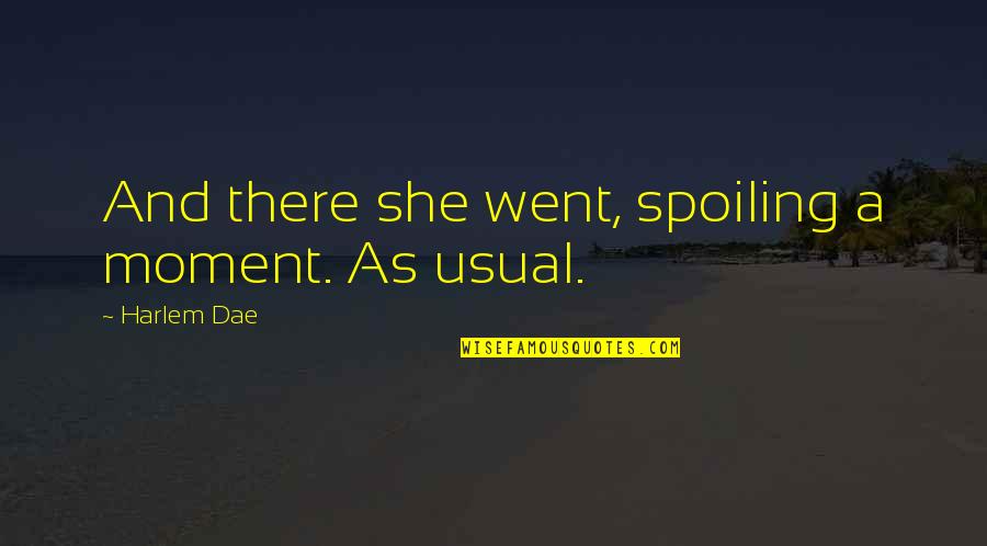 Harlem Quotes By Harlem Dae: And there she went, spoiling a moment. As