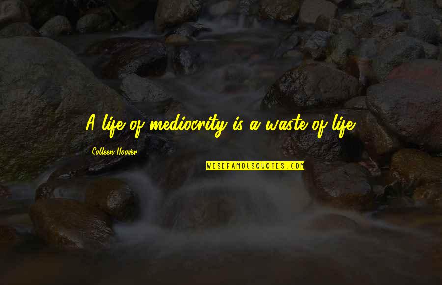 Harlemites Quotes By Colleen Hoover: A life of mediocrity is a waste of