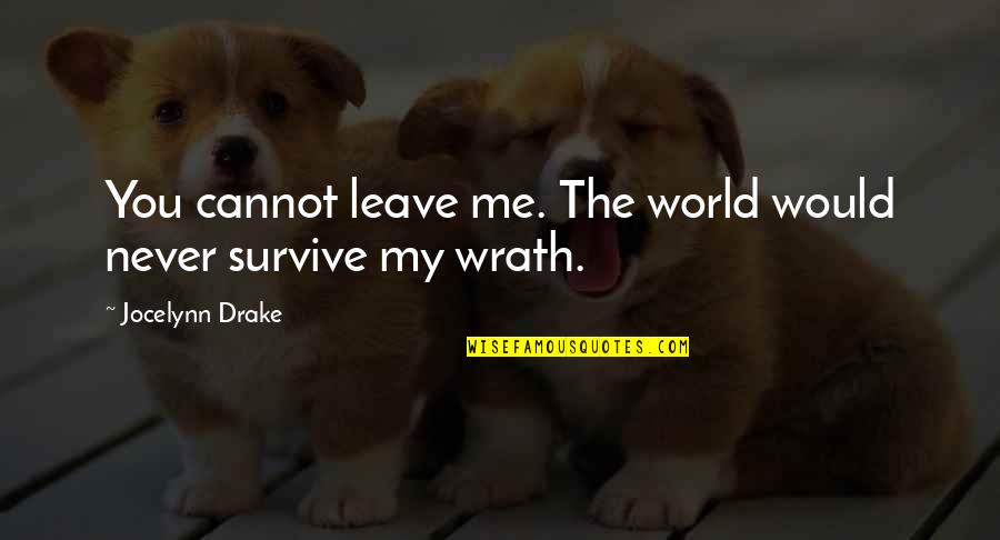 Harlemites Quotes By Jocelynn Drake: You cannot leave me. The world would never
